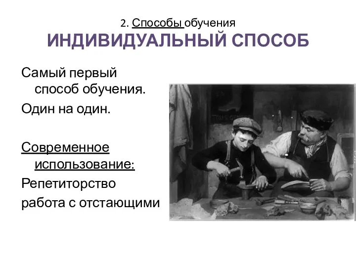 2. Способы обучения ИНДИВИДУАЛЬНЫЙ СПОСОБ Самый первый способ обучения. Один