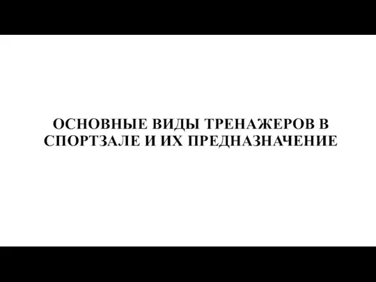 ОСНОВНЫЕ ВИДЫ ТРЕНАЖЕРОВ В СПОРТЗАЛЕ И ИХ ПРЕДНАЗНАЧЕНИЕ