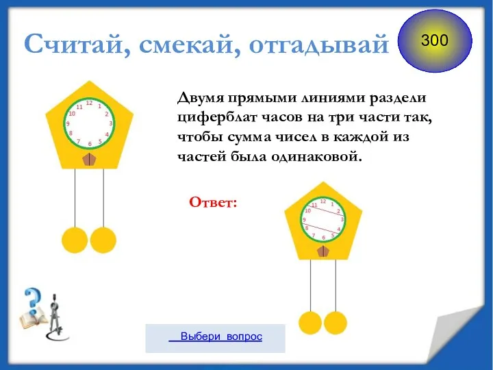 Считай, смекай, отгадывай Двумя прямыми линиями раздели циферблат часов на