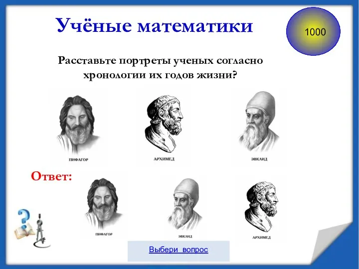 Учёные математики Расставьте портреты ученых согласно хронологии их годов жизни? Ответ: