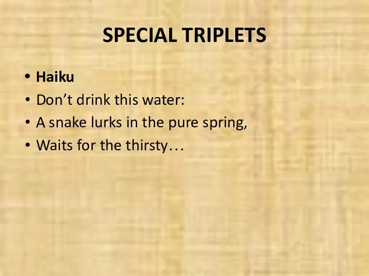 SPECIAL TRIPLETS Haiku Don’t drink this water: A snake lurks