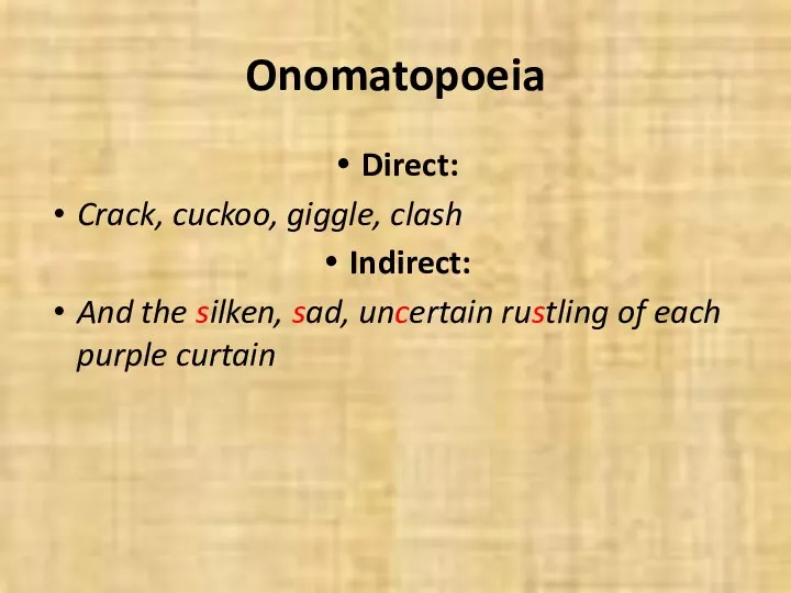 Onomatopoeia Direct: Crack, cuckoo, giggle, clash Indirect: And the silken,