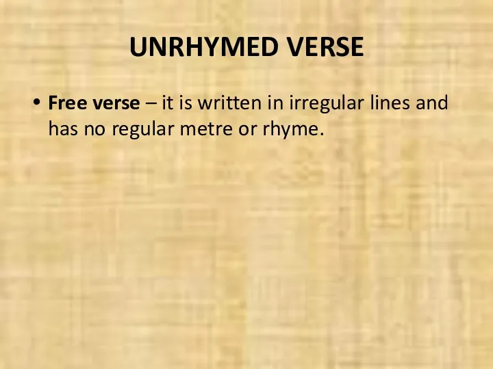 UNRHYMED VERSE Free verse – it is written in irregular