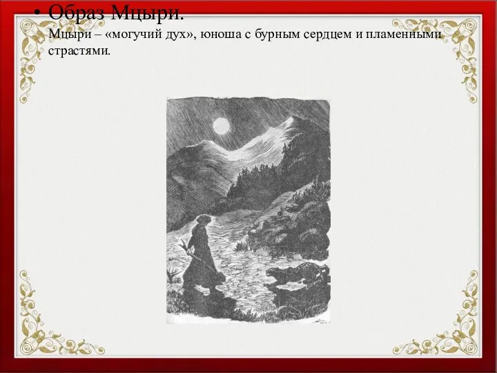 Образ Мцыри. Мцыри – «могучий дух», юноша с бурным сердцем и пламенными страстями.