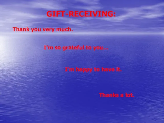 I’m so grateful to you… GIFT-RECEIVING: Thank you very much.