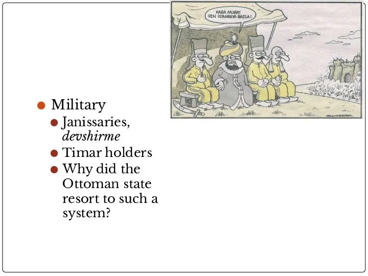 Military Janissaries, devshirme Timar holders Why did the Ottoman state resort to such a system?