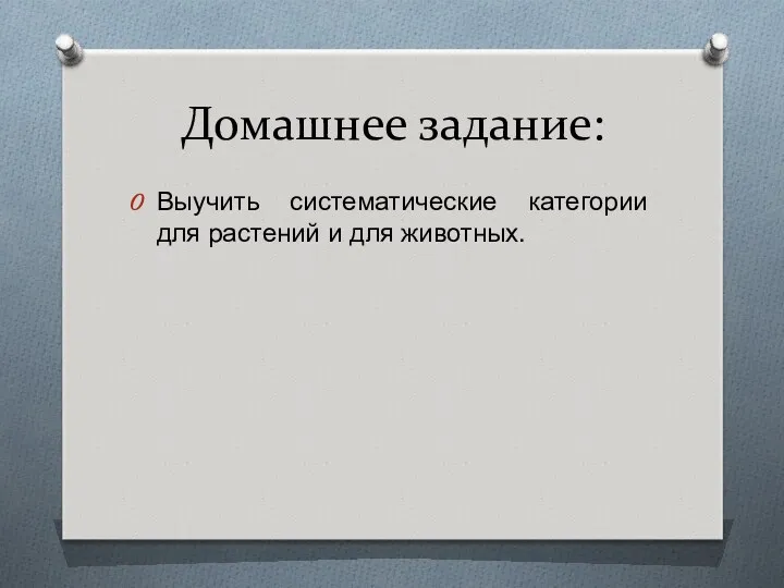 Домашнее задание: Выучить систематические категории для растений и для животных.