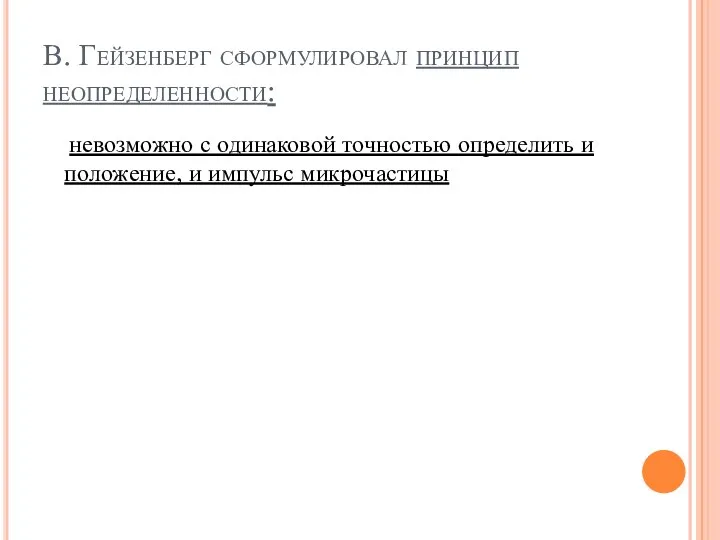 В. Гейзенберг сформулировал принцип неопределенности: невозможно с одинаковой точностью определить и положение, и импульс микрочастицы