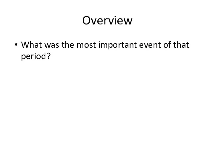 Overview What was the most important event of that period?