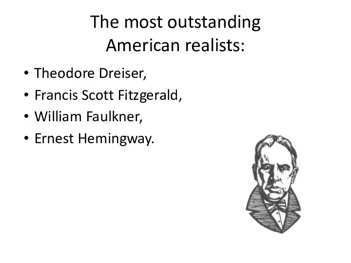 The most outstanding American realists: Theodore Dreiser, Francis Scott Fitzgerald, William Faulkner, Ernest Hemingway.