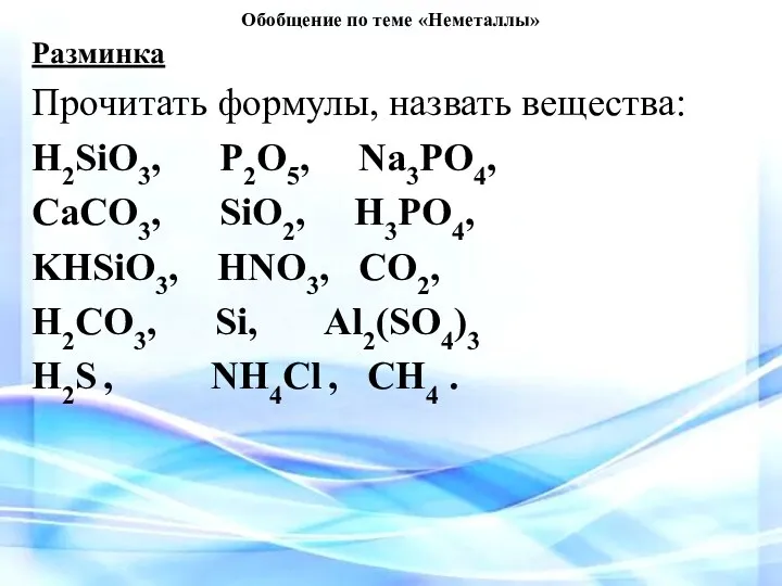 Обобщение по теме «Неметаллы» Разминка Прочитать формулы, назвать вещества: H2SiO3,