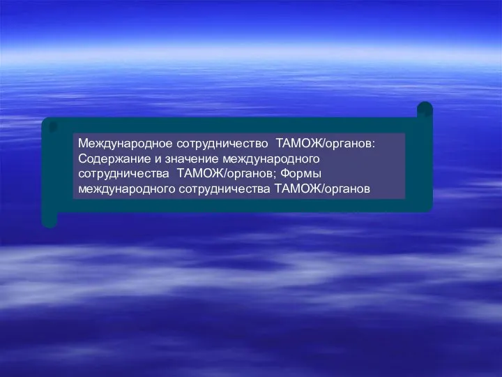 Международное сотрудничество ТАМОЖ/органов: Содержание и значение международного сотрудничества ТАМОЖ/органов; Формы международного сотрудничества ТАМОЖ/органов