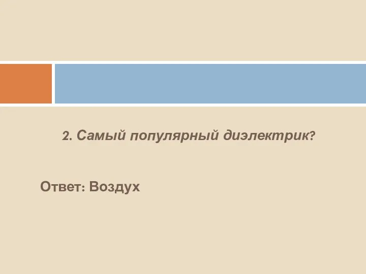 2. Самый популярный диэлектрик? Ответ: Воздух