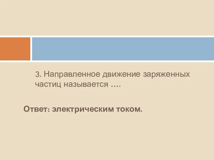 3. Направленное движение заряженных частиц называется …. Ответ: электрическим током.