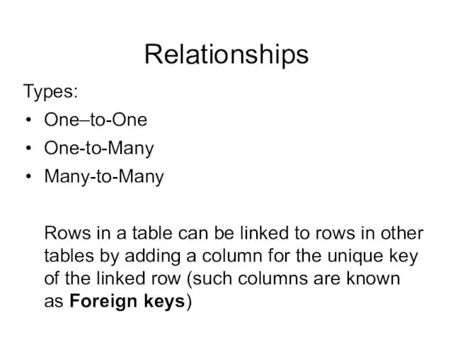Relationships Types: One–to-One One-to-Many Many-to-Many Rows in a table can
