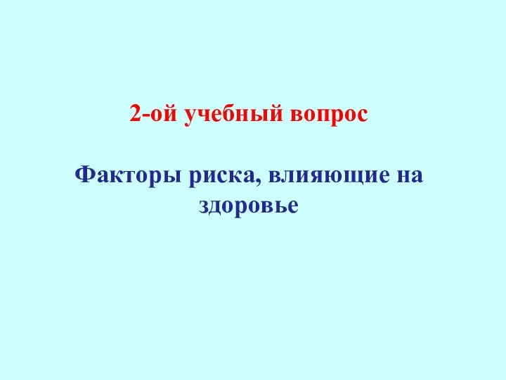 2-ой учебный вопрос Факторы риска, влияющие на здоровье