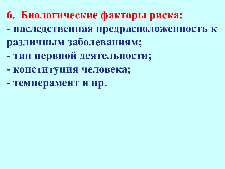 6. Биологические факторы риска: - наследственная предрасположенность к различным заболеваниям;