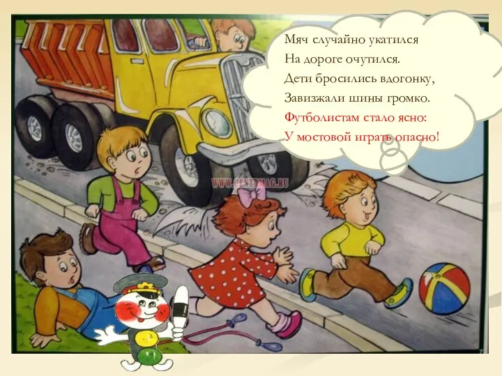 Мяч случайно укатился На дороге очутился. Дети бросились вдогонку, Завизжали