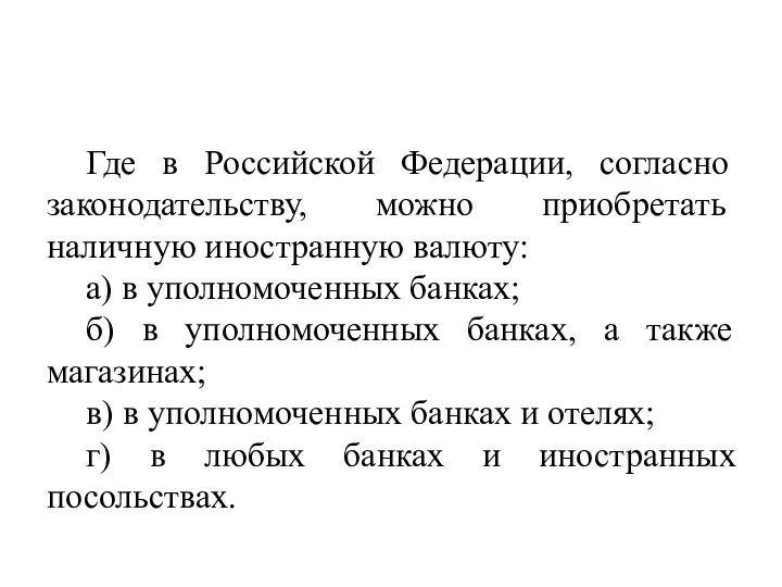 Где в Российской Федерации, согласно законодательству, можно приобретать наличную иностранную валюту: а) в