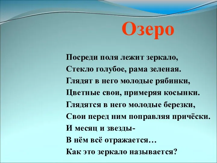 Озеро Посреди поля лежит зеркало, Стекло голубое, рама зеленая. Глядят