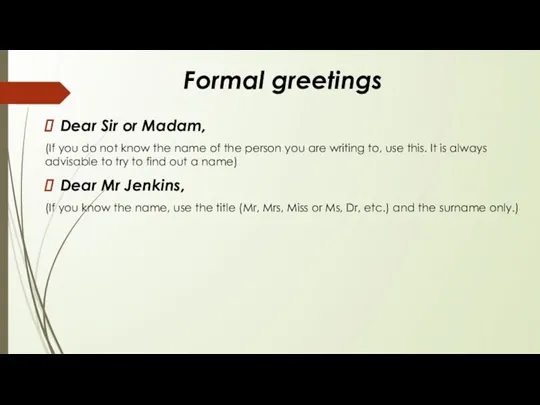 Formal greetings Dear Sir or Madam, (If you do not know the name