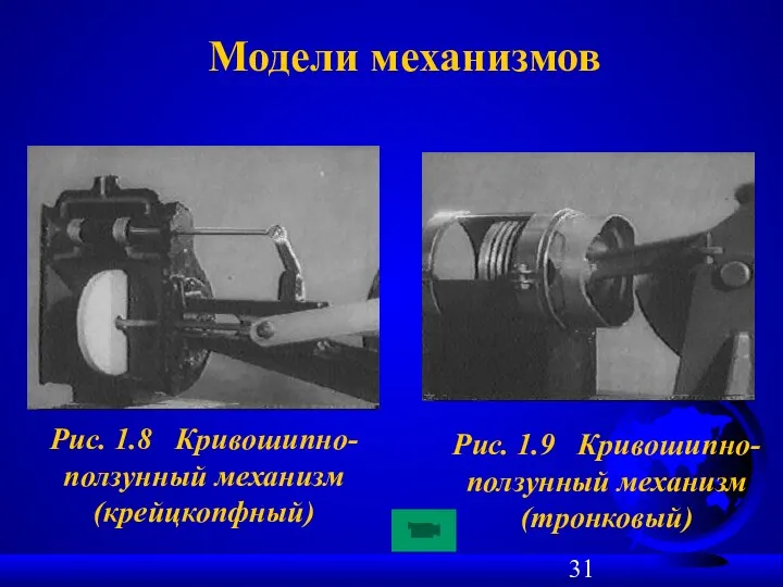 Рис. 1.8 Кривошипно-ползунный механизм (крейцкопфный) Рис. 1.9 Кривошипно-ползунный механизм (тронковый) Модели механизмов