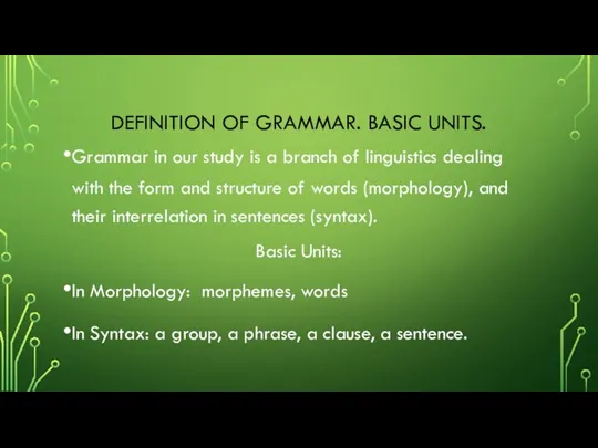 DEFINITION OF GRAMMAR. BASIC UNITS. Grammar in our study is