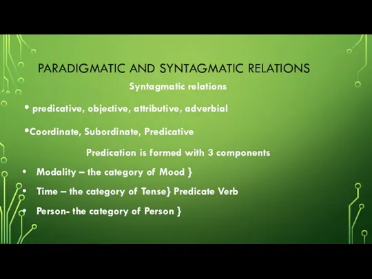 PARADIGMATIC AND SYNTAGMATIC RELATIONS Syntagmatic relations predicative, objective, attributive, adverbial Coordinate, Subordinate, Predicative