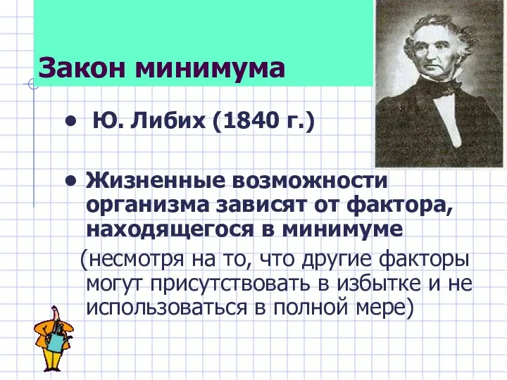 Закон минимума Ю. Либих (1840 г.) Жизненные возможности организма зависят