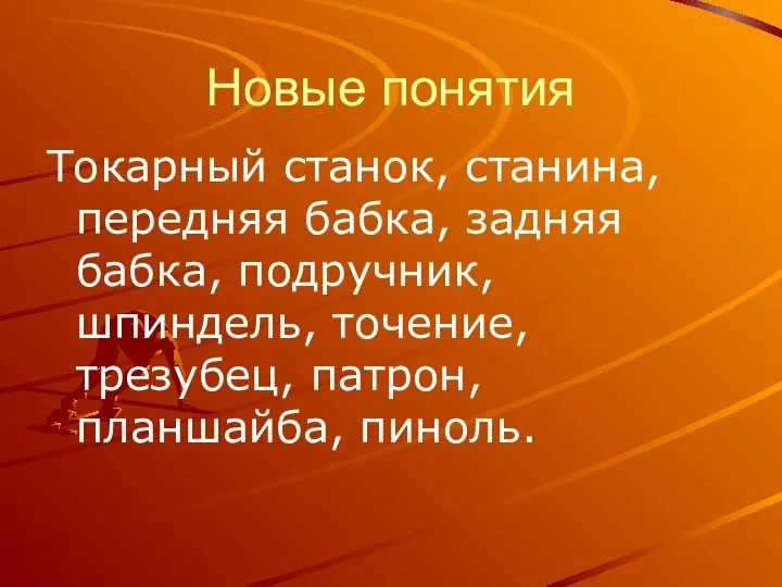 Новые понятия Токарный станок, станина, передняя бабка, задняя бабка, подручник, шпиндель, точение, трезубец, патрон, планшайба, пиноль.