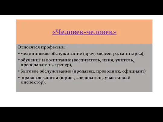 «Человек-человек» Относятся профессии: медицинское обслуживание (врач, медсестра, санитарка), обучение и