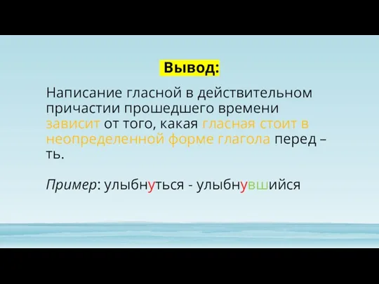 Вывод: Написание гласной в действительном причастии прошедшего времени зависит от