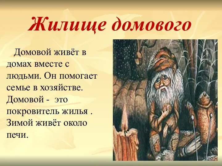 Жилище домового Домовой живёт в домах вместе с людьми. Он