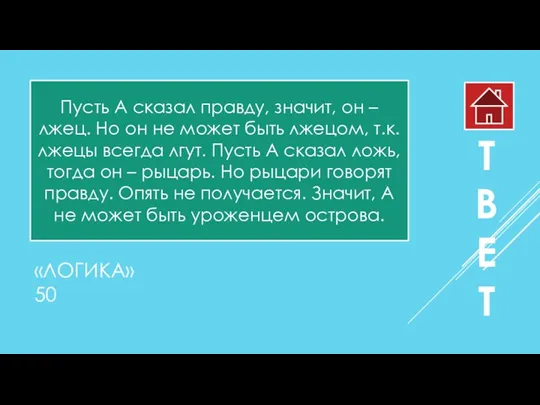 «ЛОГИКА» 50 Пусть А сказал правду, значит, он – лжец.