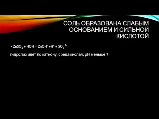 СОЛЬ ОБРАЗОВАНА СЛАБЫМ ОСНОВАНИЕМ И СИЛЬНОЙ КИСЛОТОЙ ZnSO4 + HOH