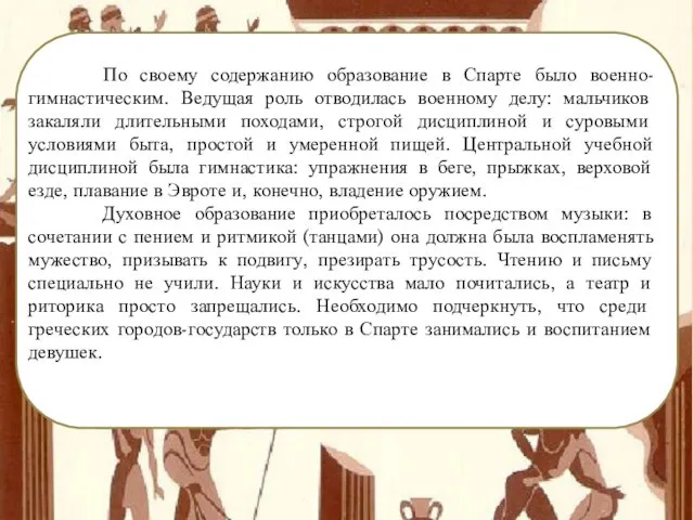 По своему содержанию образование в Спарте было военно-гимнастическим. Ведущая роль