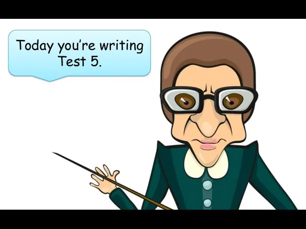 Today you’re writing Test 5.