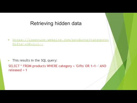 Retrieving hidden data https://insecure-website.com/products?category=Gifts'+OR+1=1-- This results in the SQL query: