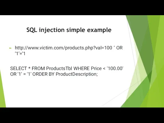 http://www.victim.com/products.php?val=100 ’ OR ‘1’=‘1 SELECT * FROM ProductsTbl WHERE Price SQL injection simple example