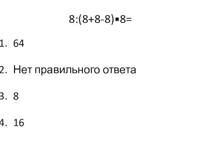 8:(8+8-8) 8= 64 Нет правильного ответа 8 16