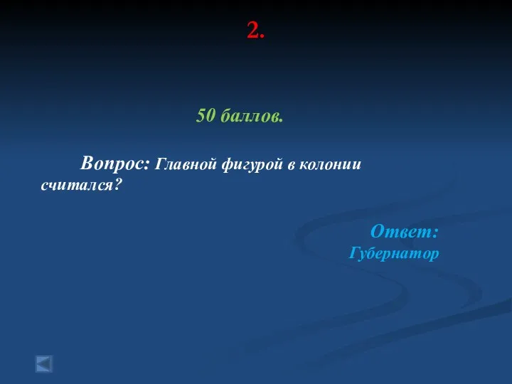 2. 50 баллов. Вопрос: Главной фигурой в колонии считался? Ответ: Губернатор