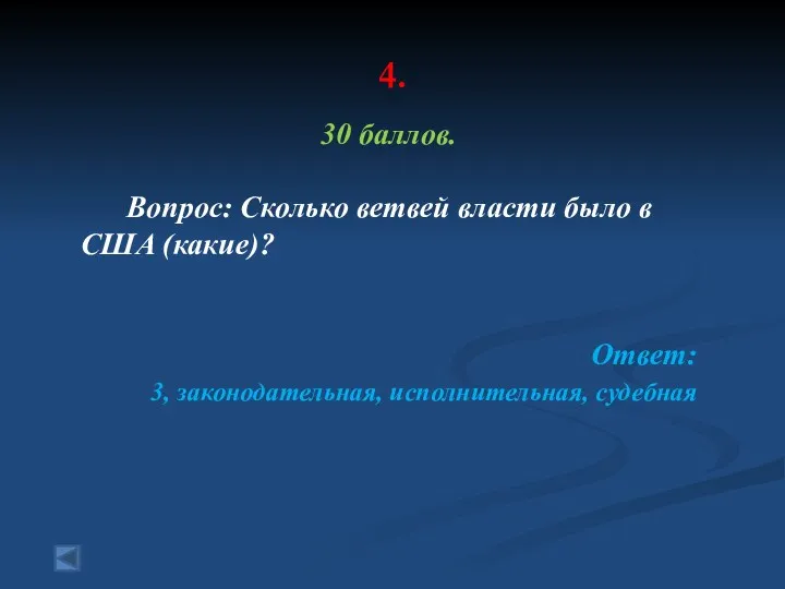 4. 30 баллов. Вопрос: Сколько ветвей власти было в США (какие)? Ответ: 3, законодательная, исполнительная, судебная