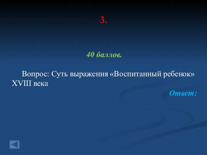 3. 40 баллов. Вопрос: Суть выражения «Воспитанный ребенок» XVIII века Ответ: