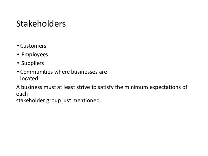 Stakeholders Customers Employees Suppliers Communities where businesses are located. A business must at