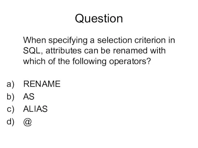 Question When specifying a selection criterion in SQL, attributes can