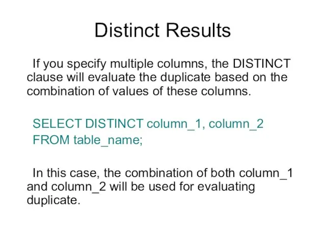 Distinct Results If you specify multiple columns, the DISTINCT clause