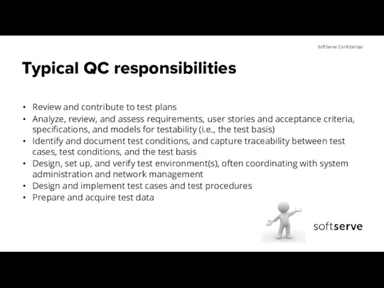 Typical QC responsibilities Review and contribute to test plans Analyze,