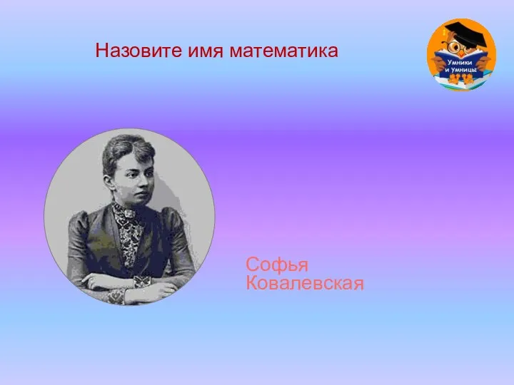 Назовите имя математика Софья Ковалевская