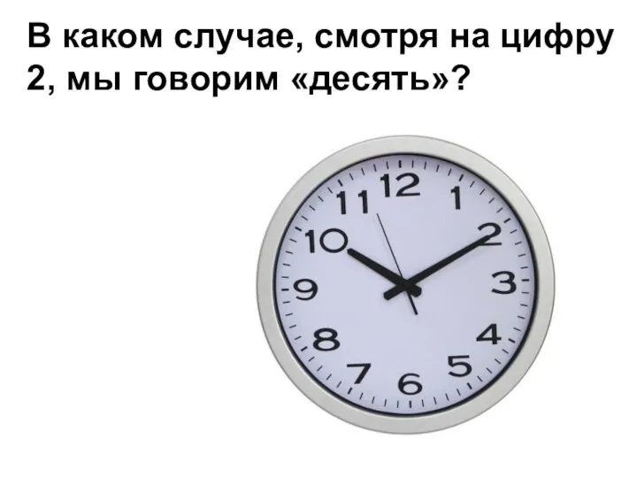 В каком случае, смотря на цифру 2, мы говорим «десять»?