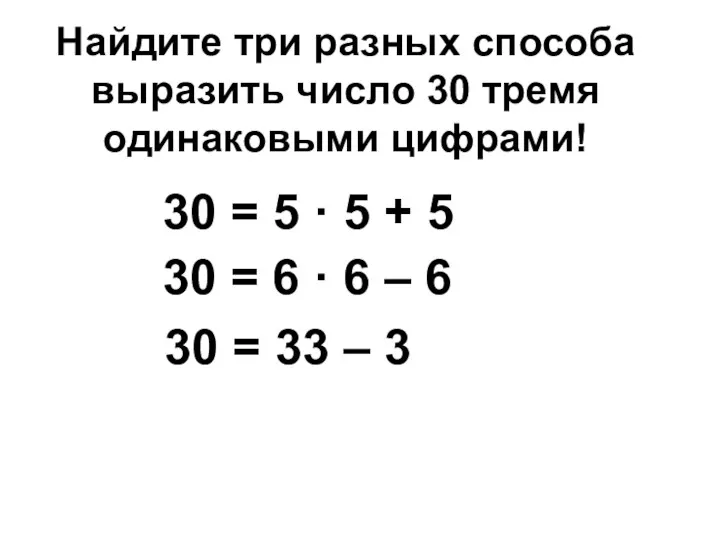 Найдите три разных способа выразить число 30 тремя одинаковыми цифрами!